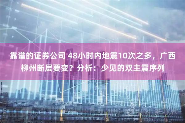 靠谱的证券公司 48小时内地震10次之多，广西柳州断层要变？分析：少见的双主震序列